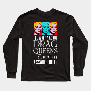 I’ll Worry About Drag Queens If I See One With an Assault Rifle on a Dark Background Long Sleeve T-Shirt